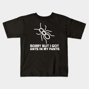 Sorry but i got some ants in my pants sarcastic phrases Kids T-Shirt